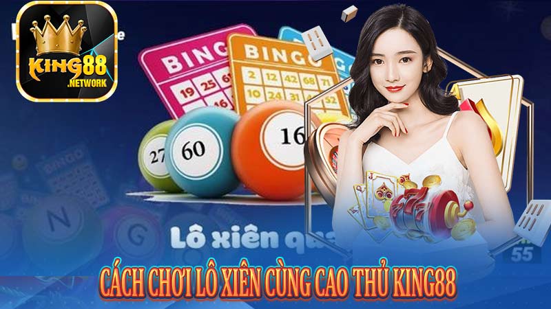 Cách chơi lô xiên cùng cao thủ King88