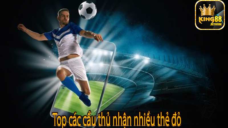Top các cầu thủ nhận nhiều thẻ đỏ