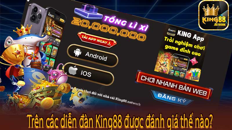 Trên các diễn đàn King88 được đánh giá thế nào?